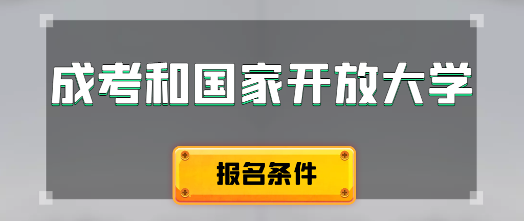 成人高考和国家开放大学报名条件有哪些不同。大连成考网